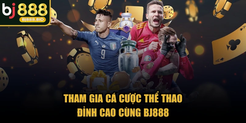Tham gia cá cược thể thao đỉnh cao cùng BJ888