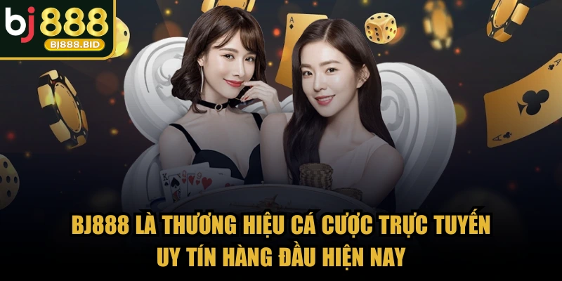 BJ888 là thương hiệu cá cược trực tuyến uy tín hàng đầu hiện nay