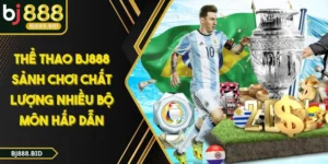 THỂ THAO BJ888 Sảnh Chơi Chất Lượng Nhiều Bộ Môn Hấp Dẫn